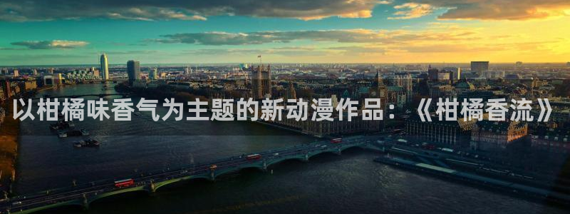 动漫屋动漫：以柑橘味香气为主题的新动漫作品：《柑橘香流》