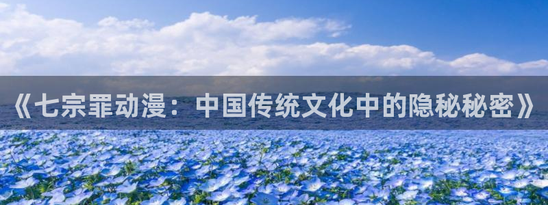 动漫屋子：《七宗罪动漫：中国传统文化中的隐秘秘密》
